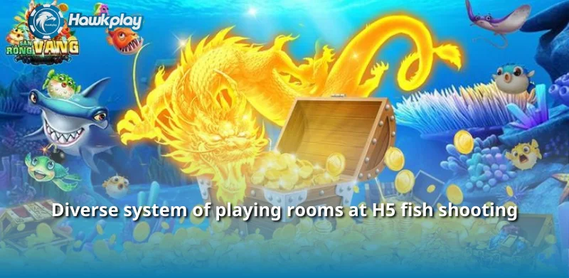 Diverse system of playing rooms at H5 fish shooting